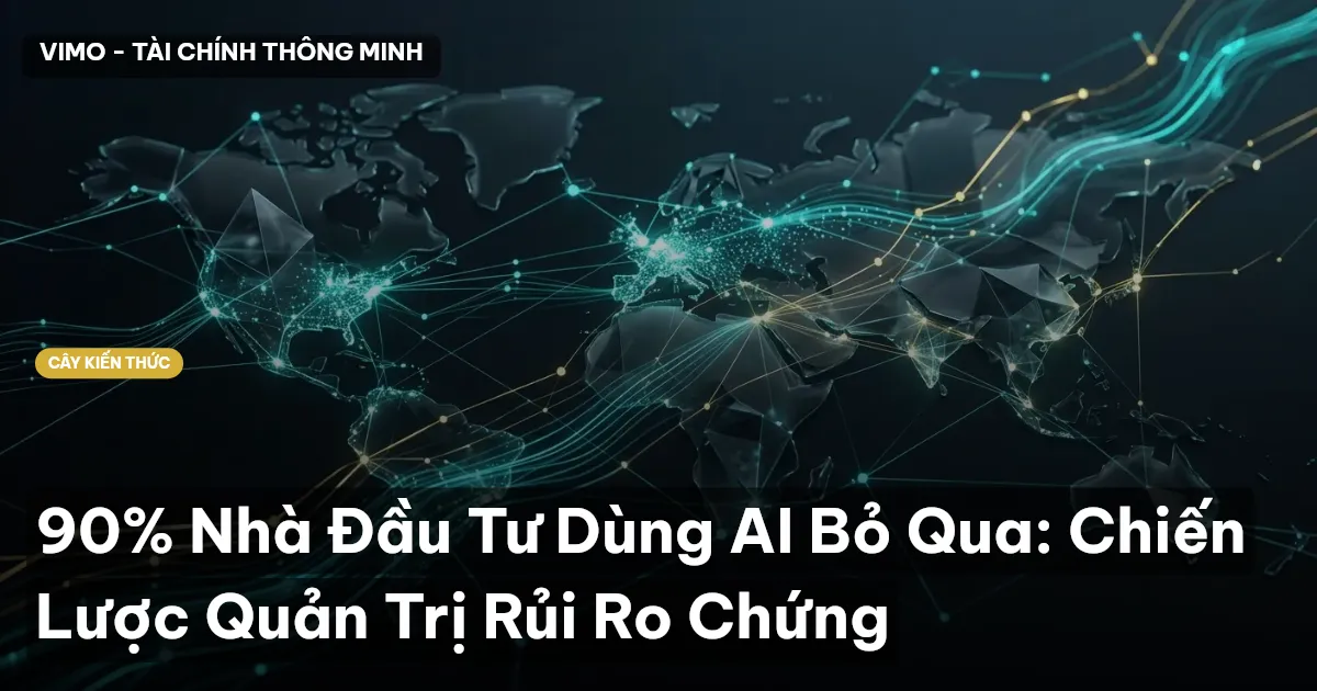 90% Nhà Đầu Tư Dùng AI Bỏ Qua: Chiến Lược Quản Trị Rủi Ro Chứng