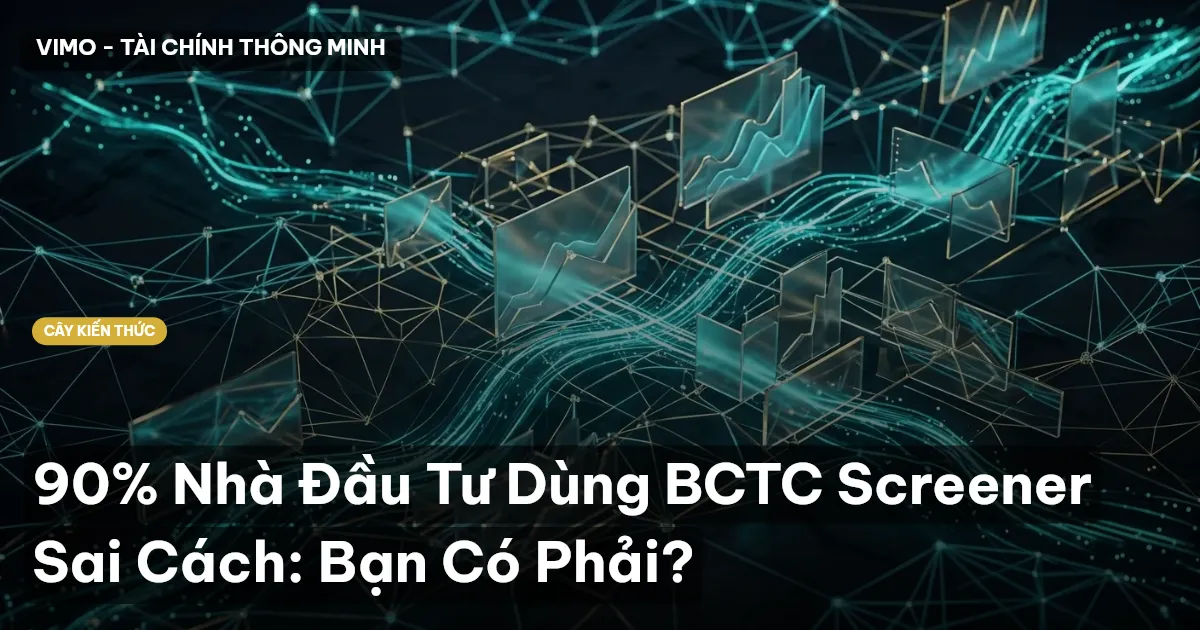 90% Nhà Đầu Tư Dùng BCTC Screener Sai Cách: Bạn Có Phải?
