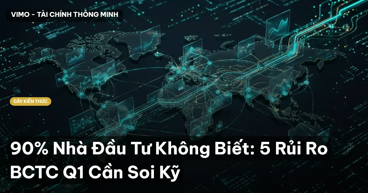 90% Nhà Đầu Tư Không Biết: 5 Rủi Ro BCTC Q1 Cần Soi Kỹ
