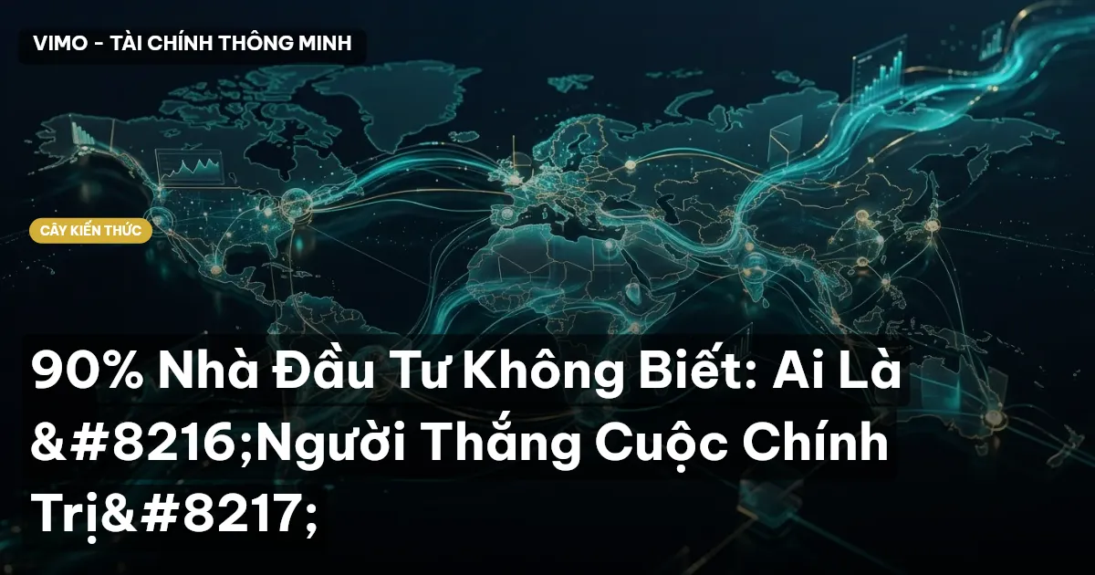 90% Nhà Đầu Tư Không Biết: Ai Là ‘Người Thắng Cuộc Chính Trị’