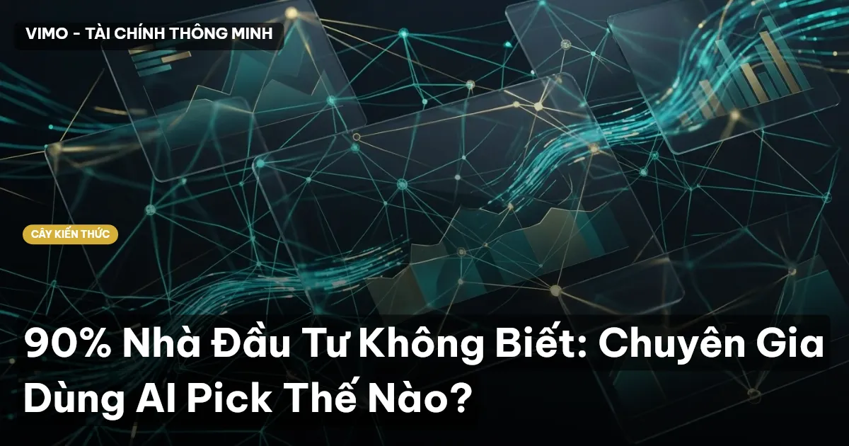 90% Nhà Đầu Tư Không Biết: Chuyên Gia Dùng AI Pick Thế Nào?