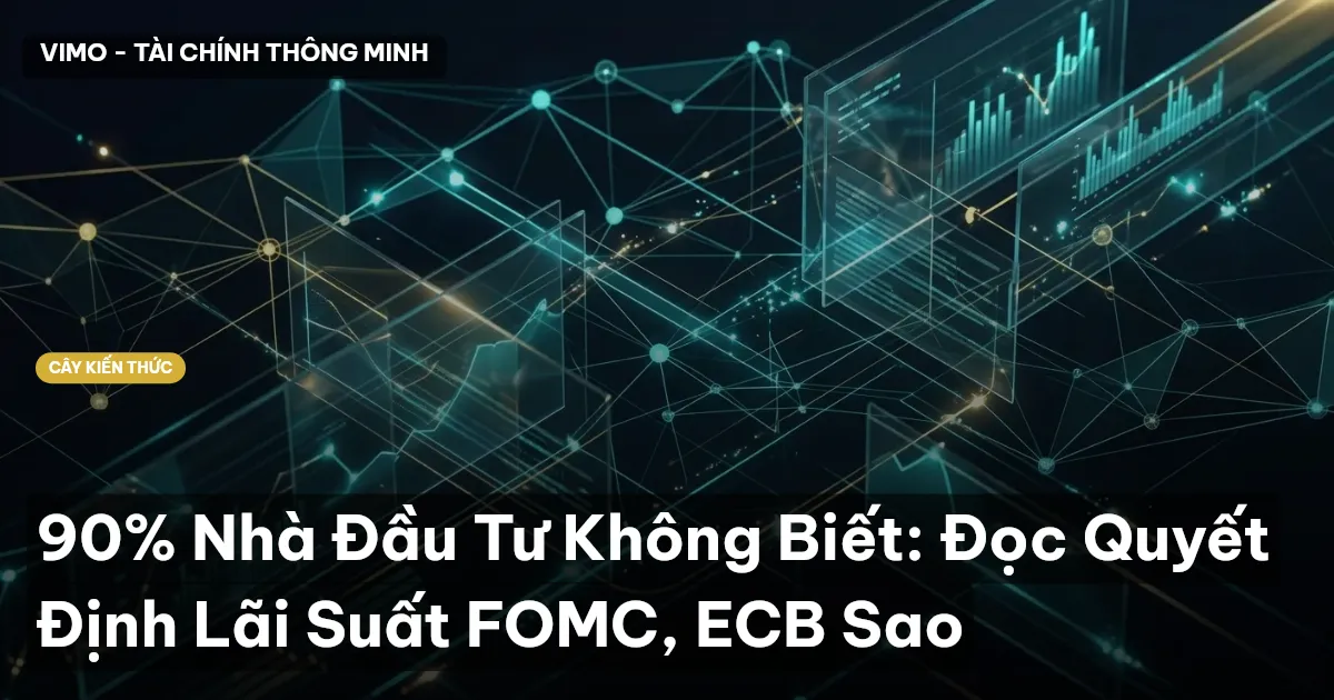 90% Nhà Đầu Tư Không Biết: Đọc Quyết Định Lãi Suất FOMC, ECB Sao