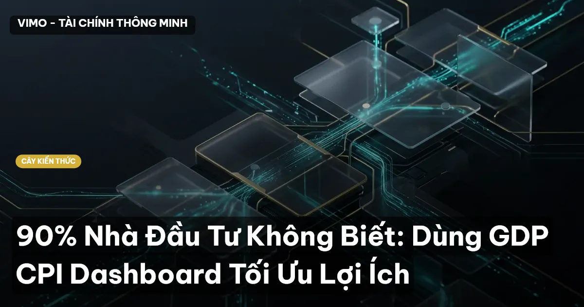 90% Nhà Đầu Tư Không Biết: Dùng GDP CPI Dashboard Tối Ưu Lợi Ích