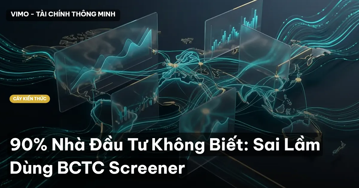 90% Nhà Đầu Tư Không Biết: Sai Lầm Dùng BCTC Screener