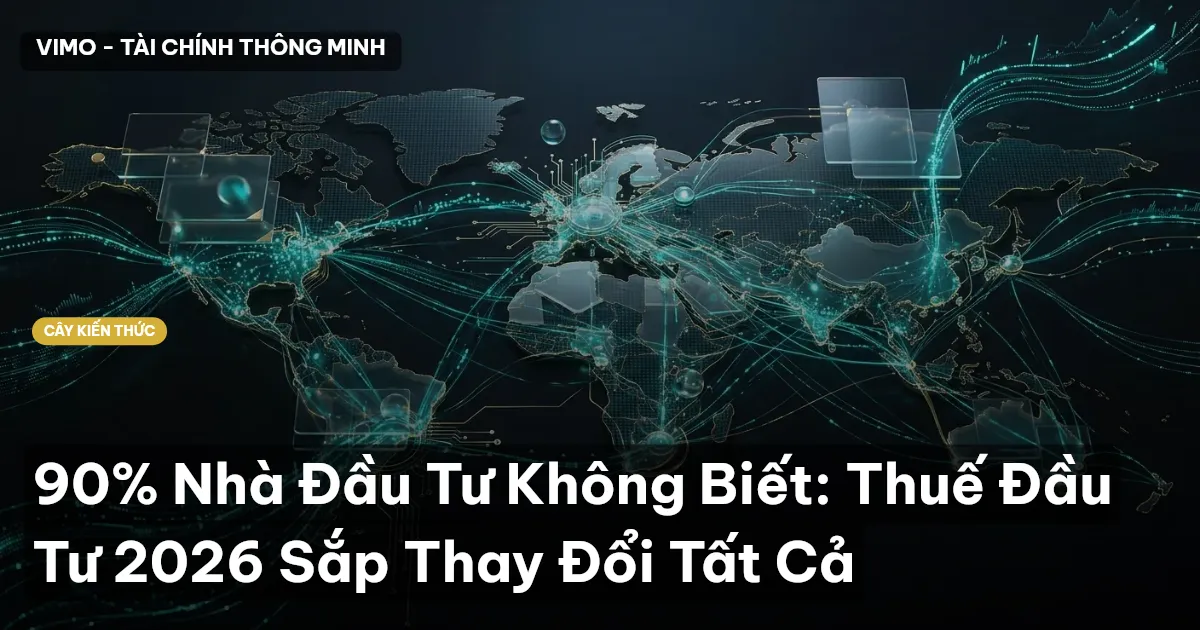 90% Nhà Đầu Tư Không Biết: Thuế Đầu Tư 2026 Sắp Thay Đổi Tất Cả