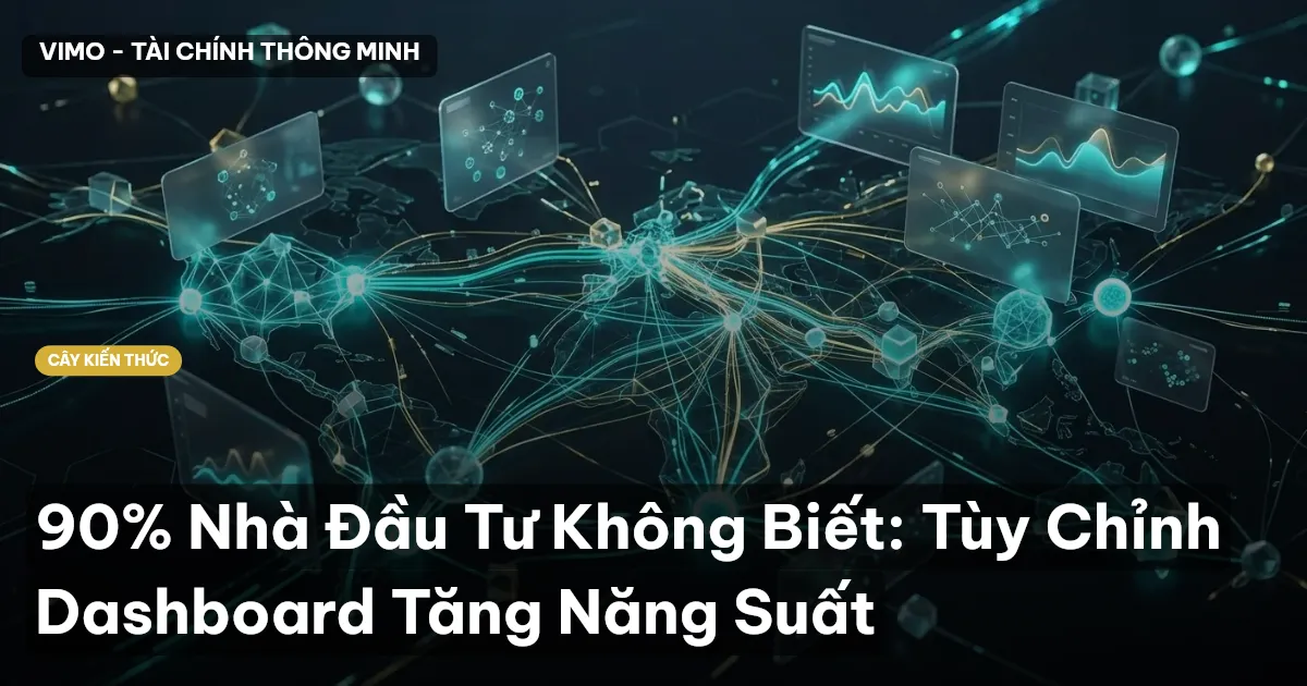 90% Nhà Đầu Tư Không Biết: Tùy Chỉnh Dashboard Tăng Năng Suất