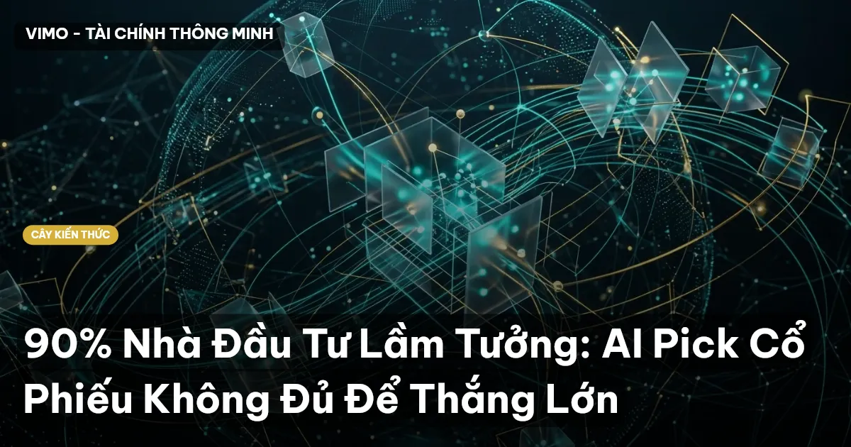 90% Nhà Đầu Tư Lầm Tưởng: AI Pick Cổ Phiếu Không Đủ Để Thắng Lớn