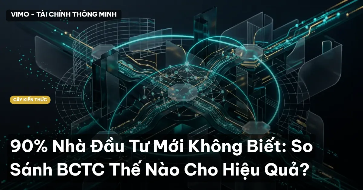 90% Nhà Đầu Tư Mới Không Biết: So Sánh BCTC Thế Nào Cho Hiệu Quả?