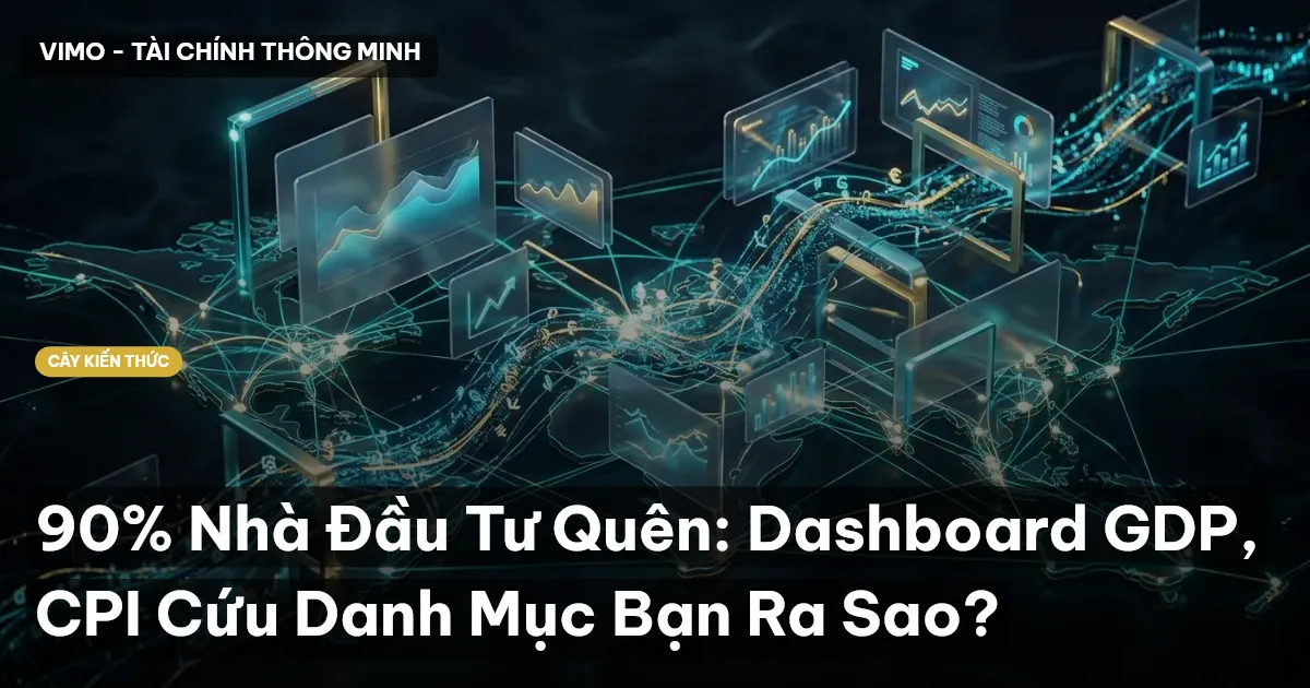 90% Nhà Đầu Tư Quên: Dashboard GDP, CPI Cứu Danh Mục Bạn Ra Sao?
