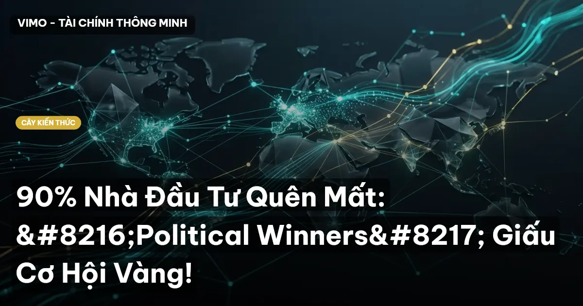90% Nhà Đầu Tư Quên Mất: ‘Political Winners’ Giấu Cơ Hội Vàng!