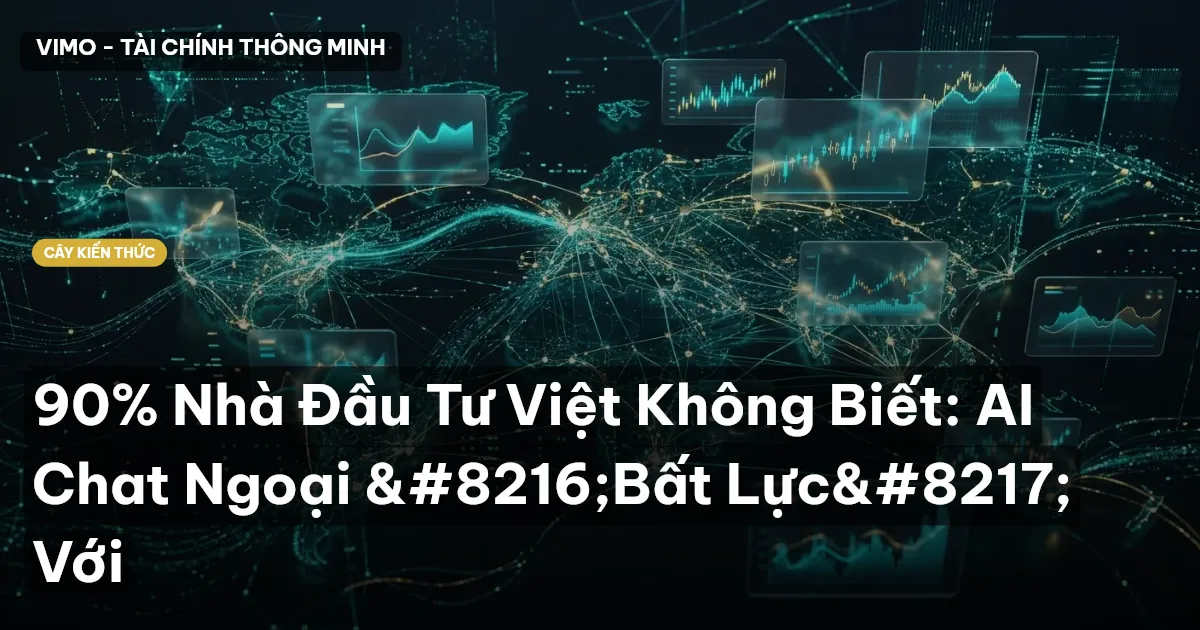 90% Nhà Đầu Tư Việt Không Biết: AI Chat Ngoại ‘Bất Lực’ Với