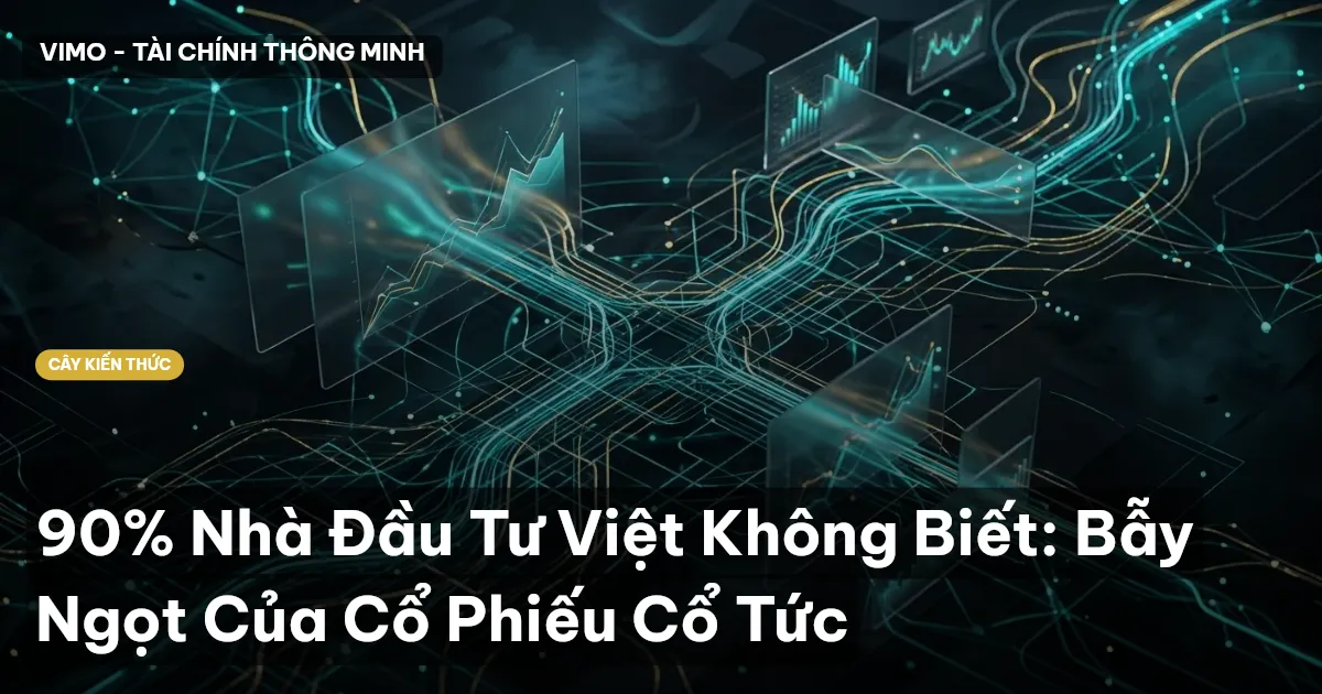 90% Nhà Đầu Tư Việt Không Biết: Bẫy Ngọt Của Cổ Phiếu Cổ Tức