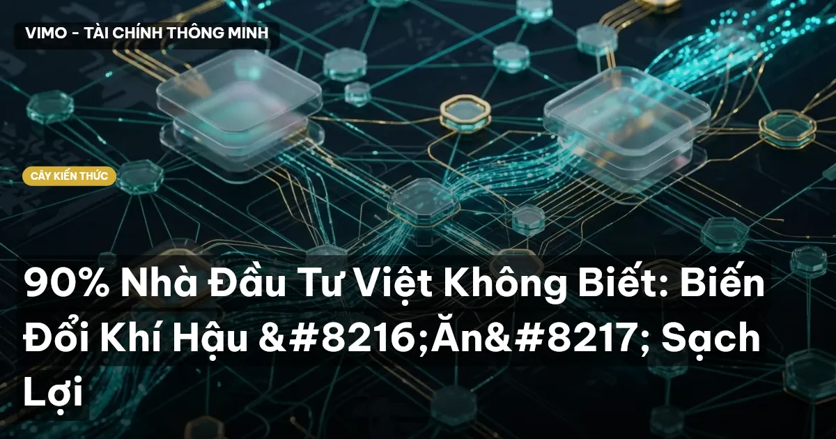 90% Nhà Đầu Tư Việt Không Biết: Biến Đổi Khí Hậu ‘Ăn’ Sạch Lợi