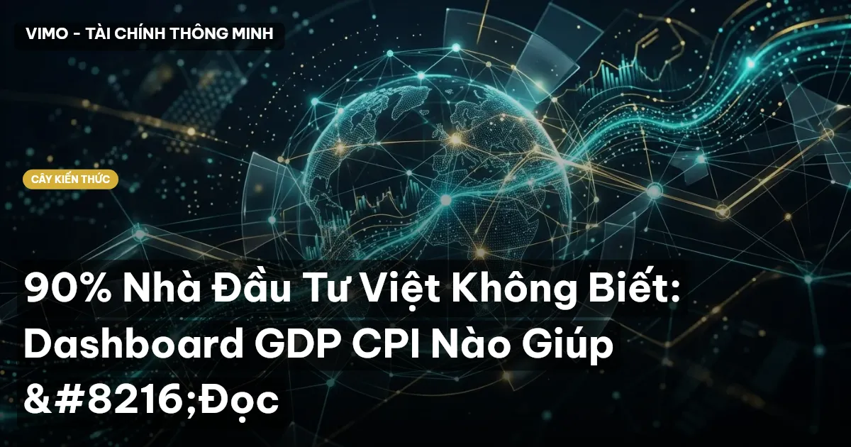 90% Nhà Đầu Tư Việt Không Biết: Dashboard GDP CPI Nào Giúp ‘Đọc