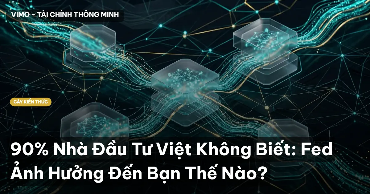 90% Nhà Đầu Tư Việt Không Biết: Fed Ảnh Hưởng Đến Bạn Thế Nào?