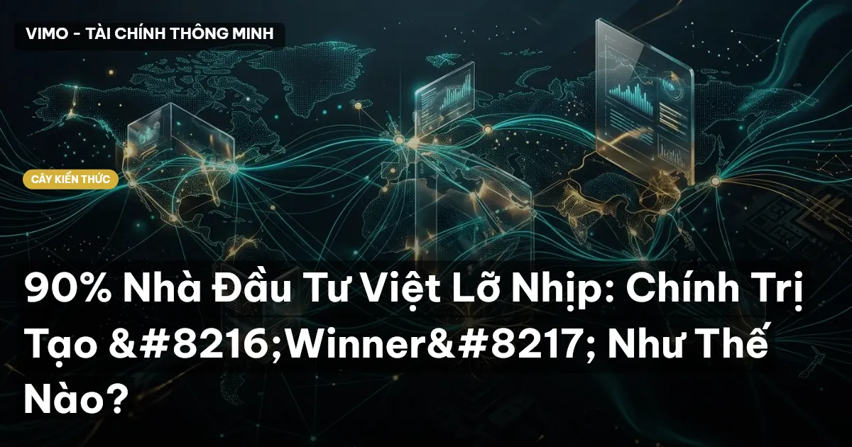 90% Nhà Đầu Tư Việt Lỡ Nhịp: Chính Trị Tạo ‘Winner’ Như Thế Nào?