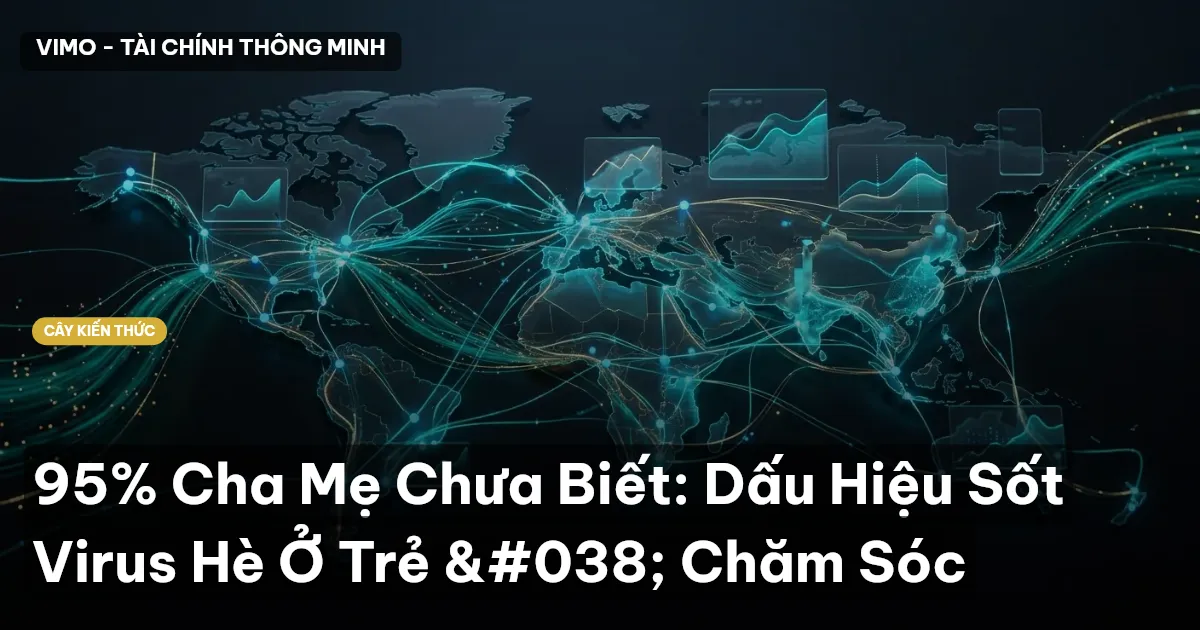 95% Cha Mẹ Chưa Biết: Dấu Hiệu Sốt Virus Hè Ở Trẻ & Chăm Sóc