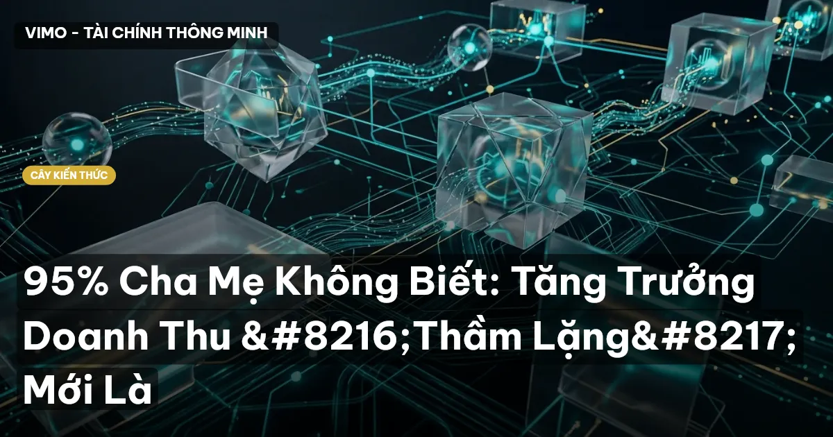 95% Cha Mẹ Không Biết: Tăng Trưởng Doanh Thu ‘Thầm Lặng’ Mới Là
