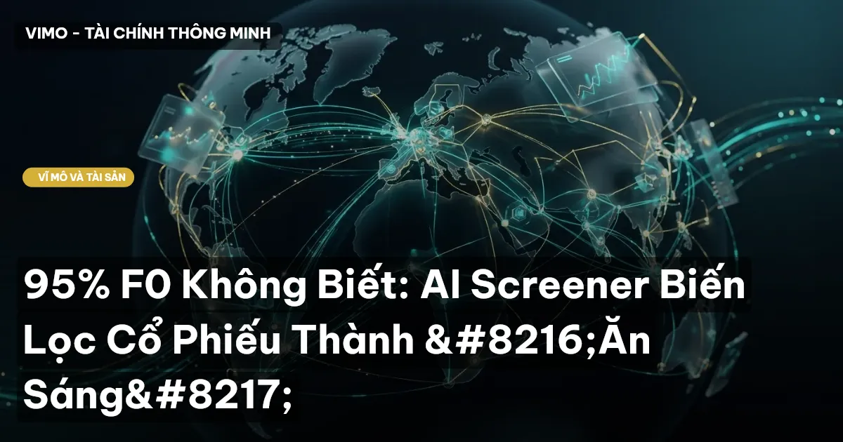 95% F0 Không Biết: AI Screener Biến Lọc Cổ Phiếu Thành ‘Ăn Sáng’
