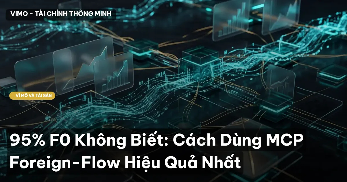 95% F0 Không Biết: Cách Dùng MCP Foreign-Flow Hiệu Quả Nhất