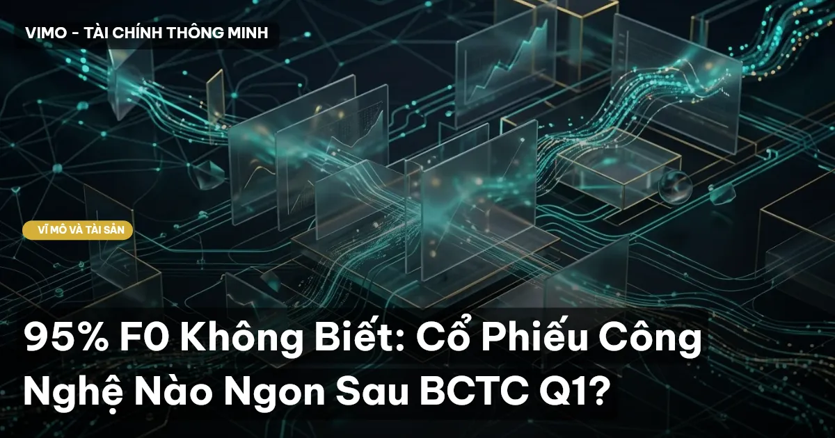 95% F0 Không Biết: Cổ Phiếu Công Nghệ Nào Ngon Sau BCTC Q1?