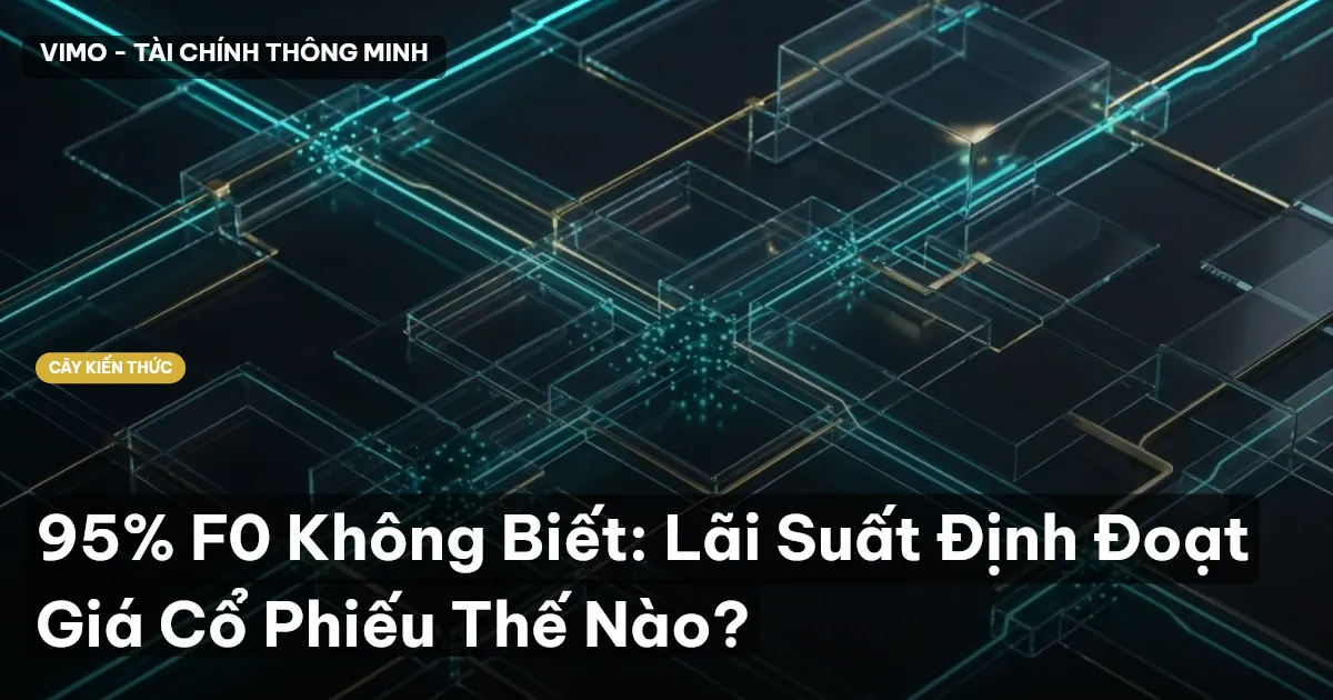 95% F0 Không Biết: Lãi Suất Định Đoạt Giá Cổ Phiếu Thế Nào?