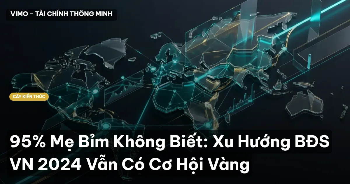 95% Mẹ Bỉm Không Biết: Xu Hướng BĐS VN 2024 Vẫn Có Cơ Hội Vàng