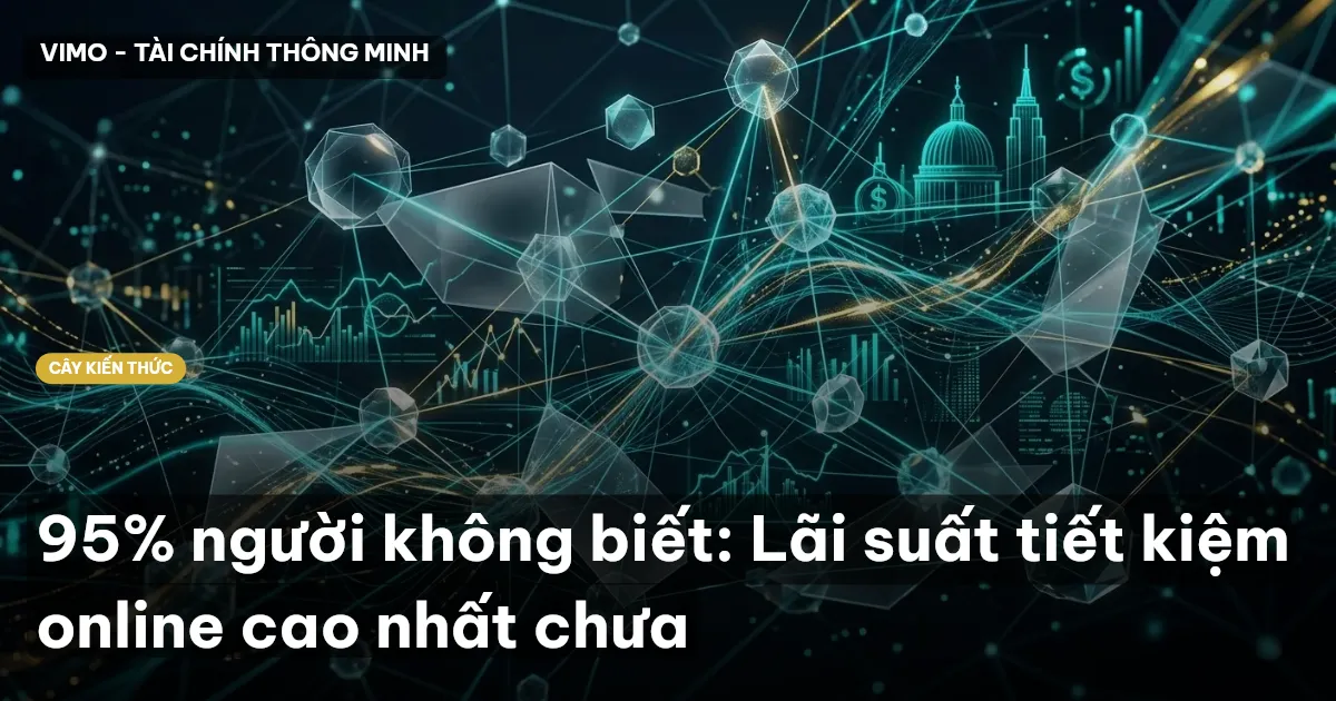 95% người không biết: Lãi suất tiết kiệm online cao nhất chưa