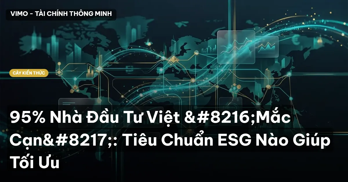 95% Nhà Đầu Tư Việt ‘Mắc Cạn’: Tiêu Chuẩn ESG Nào Giúp Tối Ưu