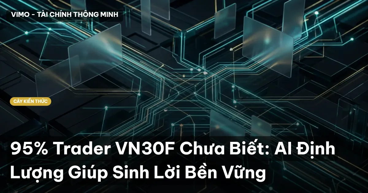 95% Trader VN30F Chưa Biết: AI Định Lượng Giúp Sinh Lời Bền Vững