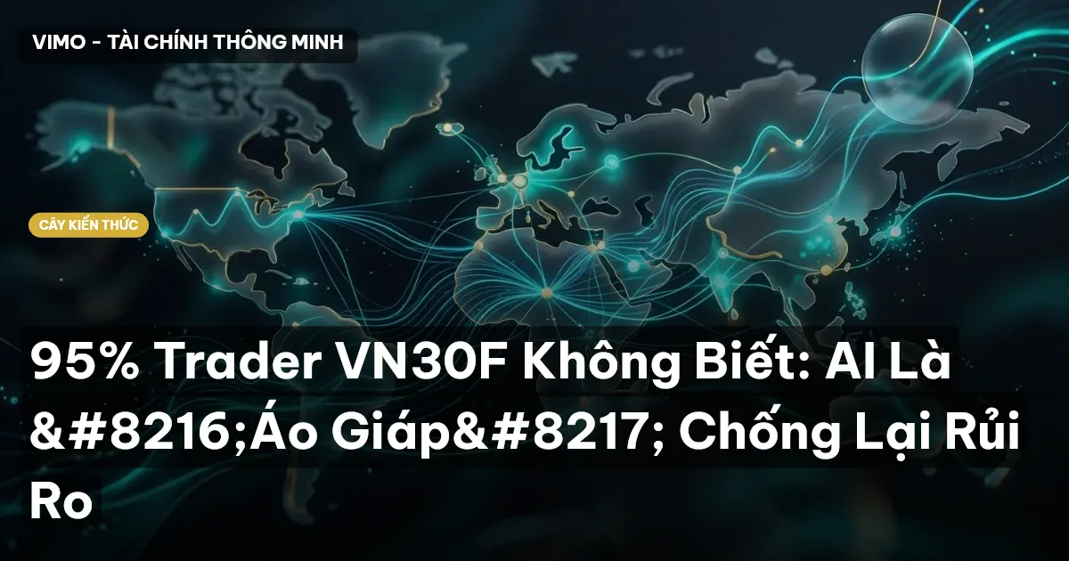 95% Trader VN30F Không Biết: AI Là ‘Áo Giáp’ Chống Lại Rủi Ro
