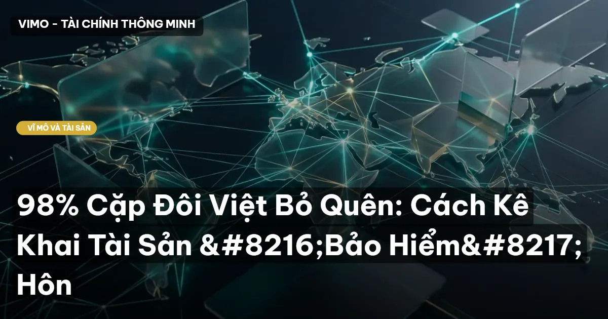 98% Cặp Đôi Việt Bỏ Quên: Cách Kê Khai Tài Sản ‘Bảo Hiểm’ Hôn