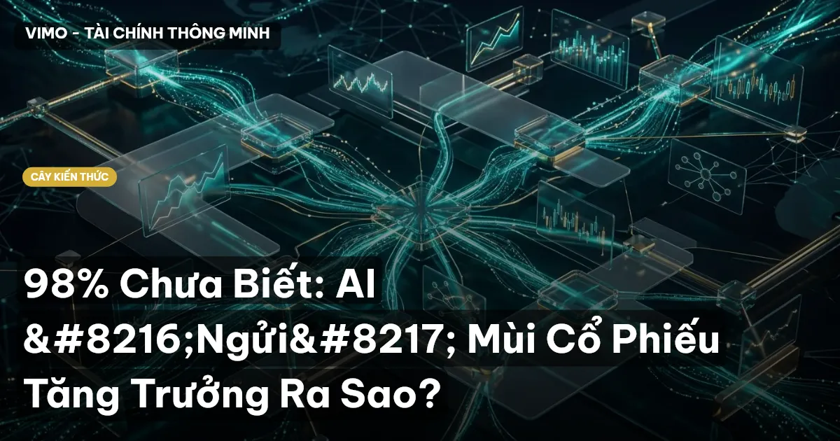 98% Chưa Biết: AI ‘Ngửi’ Mùi Cổ Phiếu Tăng Trưởng Ra Sao?