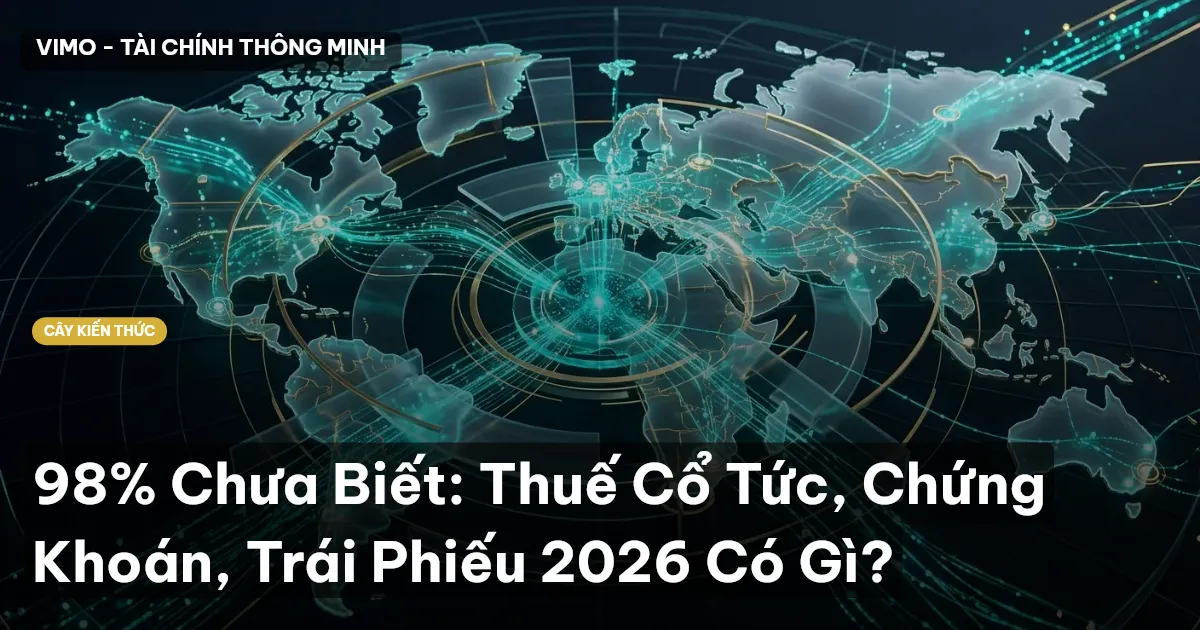 98% Chưa Biết: Thuế Cổ Tức, Chứng Khoán, Trái Phiếu 2026 Có Gì?