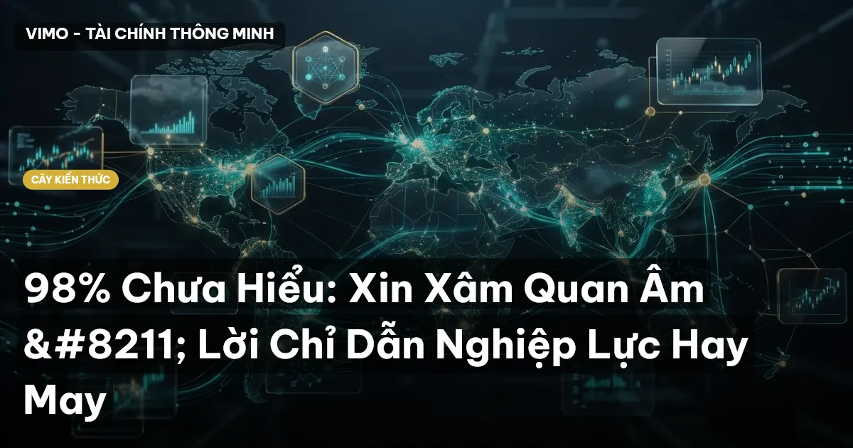 98% Chưa Hiểu: Xin Xâm Quan Âm – Lời Chỉ Dẫn Nghiệp Lực Hay May