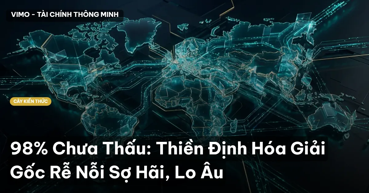 98% Chưa Thấu: Thiền Định Hóa Giải Gốc Rễ Nỗi Sợ Hãi, Lo Âu