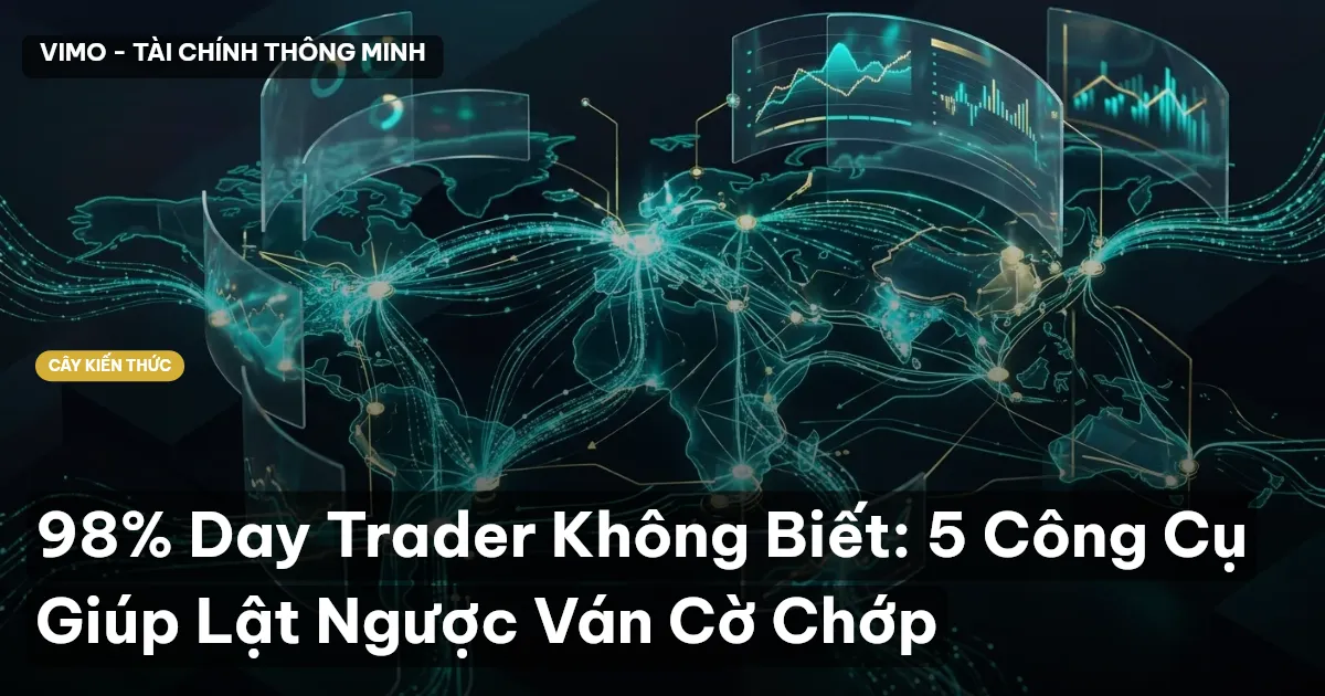 98% Day Trader Không Biết: 5 Công Cụ Giúp Lật Ngược Ván Cờ Chớp