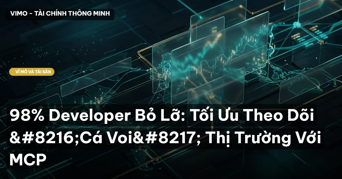 98% Developer Bỏ Lỡ: Tối Ưu Theo Dõi ‘Cá Voi’ Thị Trường Với MCP