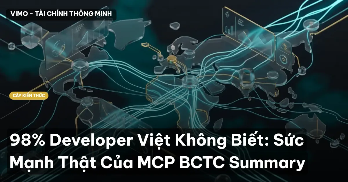 98% Developer Việt Không Biết: Sức Mạnh Thật Của MCP BCTC Summary