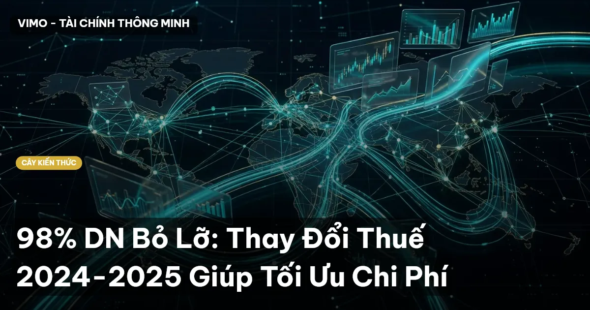 98% DN Bỏ Lỡ: Thay Đổi Thuế 2024-2025 Giúp Tối Ưu Chi Phí