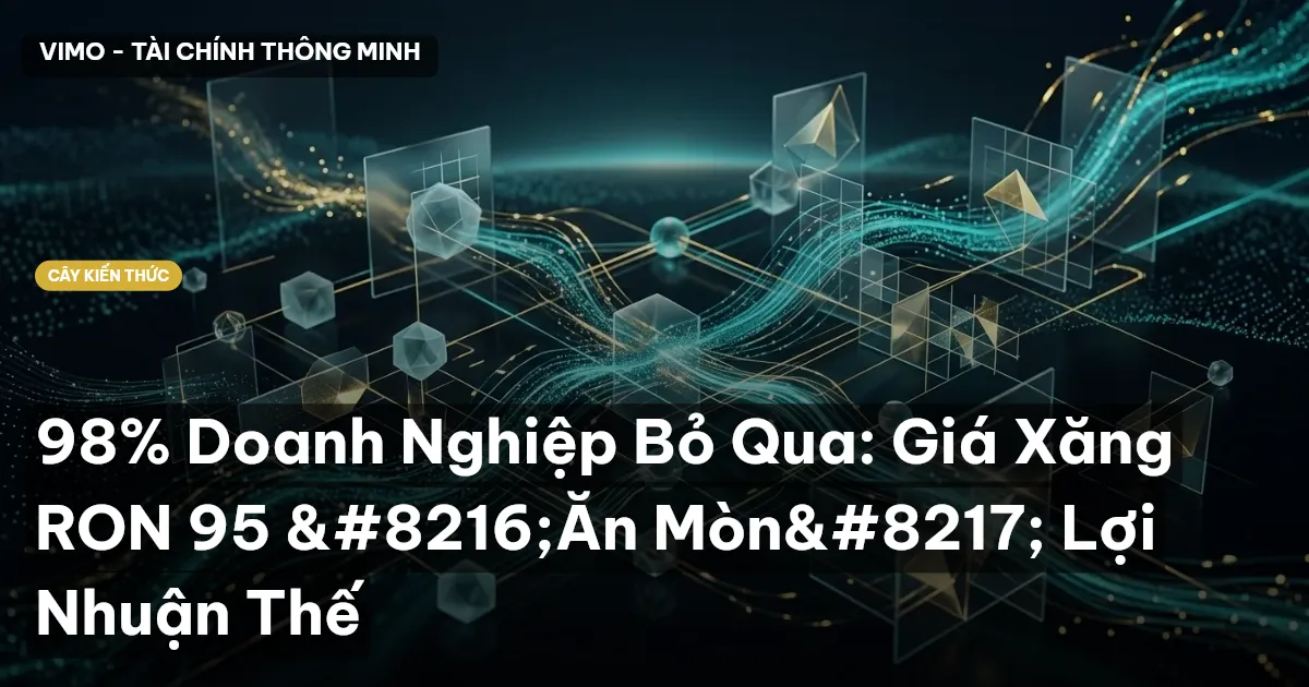 98% Doanh Nghiệp Bỏ Qua: Giá Xăng RON 95 ‘Ăn Mòn’ Lợi Nhuận Thế