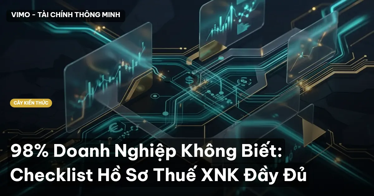 98% Doanh Nghiệp Không Biết: Checklist Hồ Sơ Thuế XNK Đầy Đủ