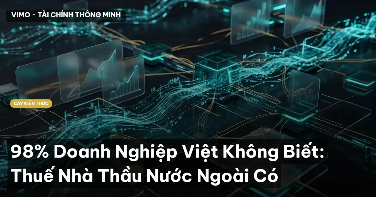 98% Doanh Nghiệp Việt Không Biết: Thuế Nhà Thầu Nước Ngoài Có