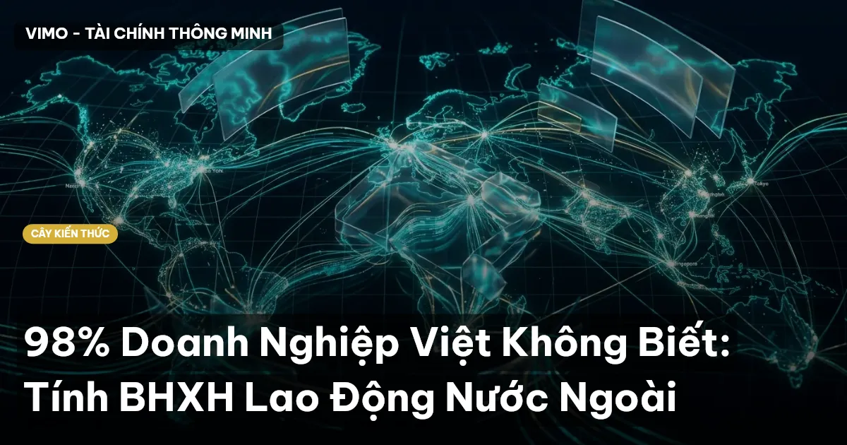 98% Doanh Nghiệp Việt Không Biết: Tính BHXH Lao Động Nước Ngoài