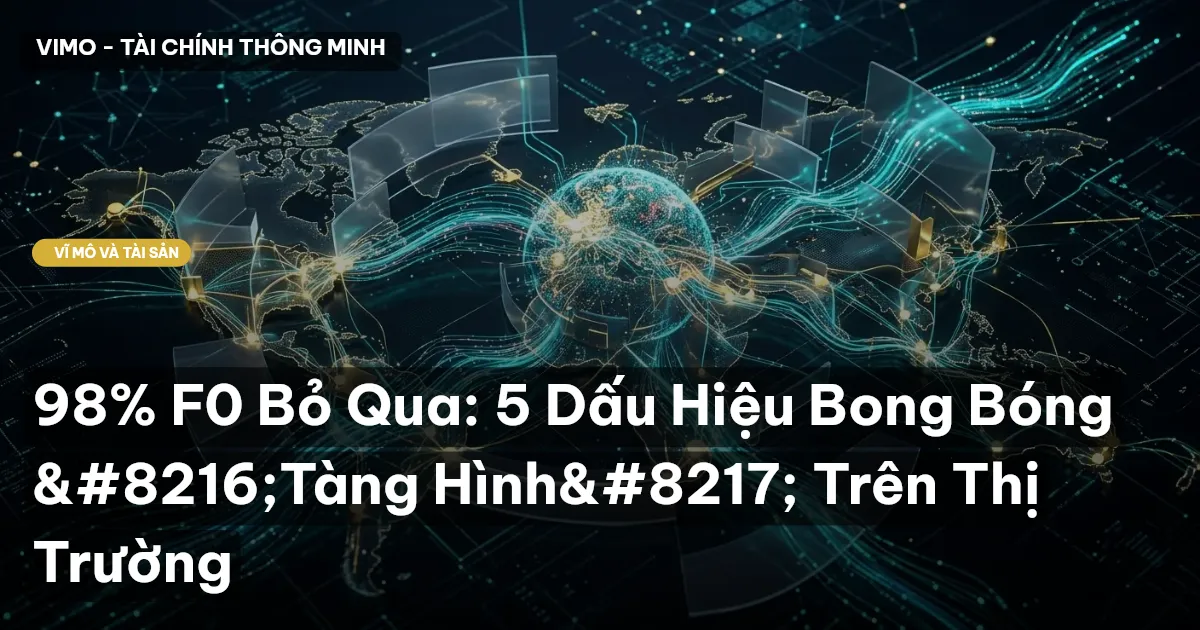 98% F0 Bỏ Qua: 5 Dấu Hiệu Bong Bóng ‘Tàng Hình’ Trên Thị Trường