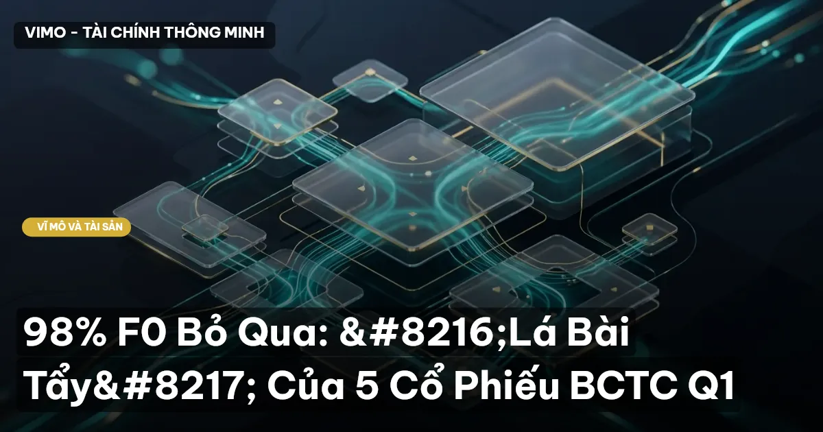 98% F0 Bỏ Qua: ‘Lá Bài Tẩy’ Của 5 Cổ Phiếu BCTC Q1