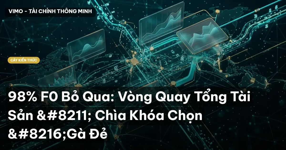 98% F0 Bỏ Qua: Vòng Quay Tổng Tài Sản – Chìa Khóa Chọn ‘Gà Đẻ