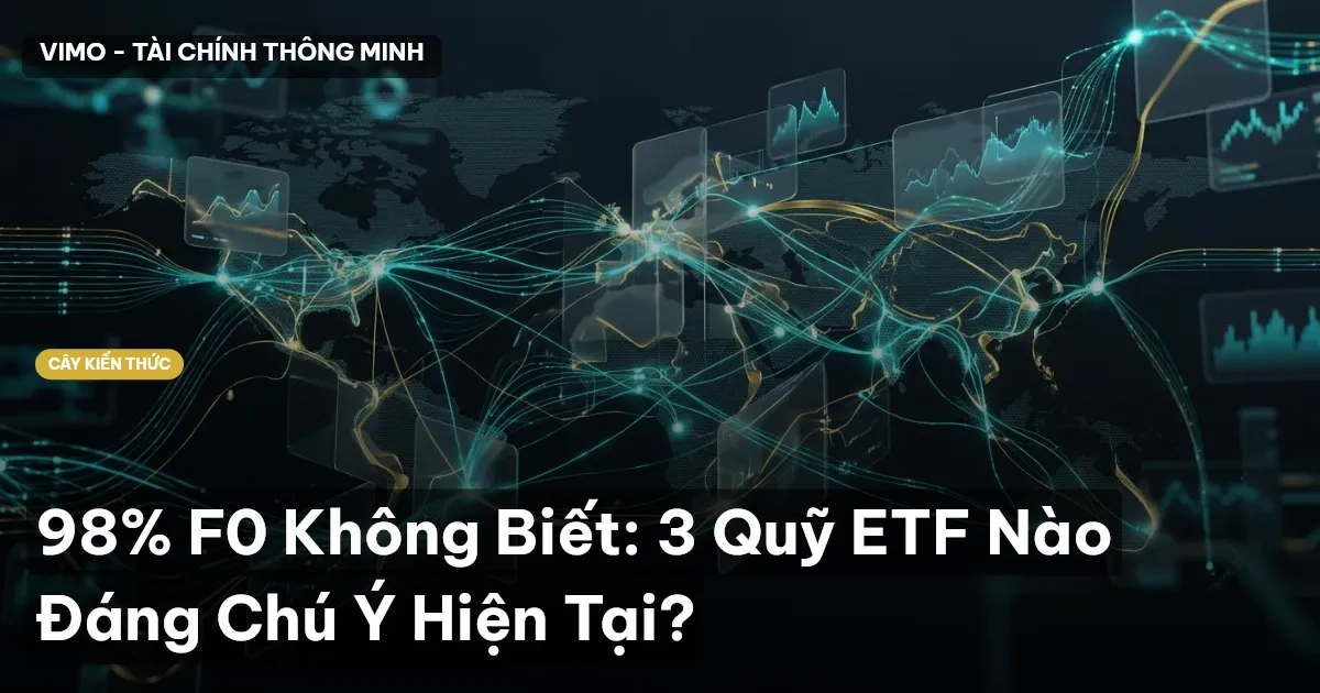 98% F0 Không Biết: 3 Quỹ ETF Nào Đáng Chú Ý Hiện Tại?