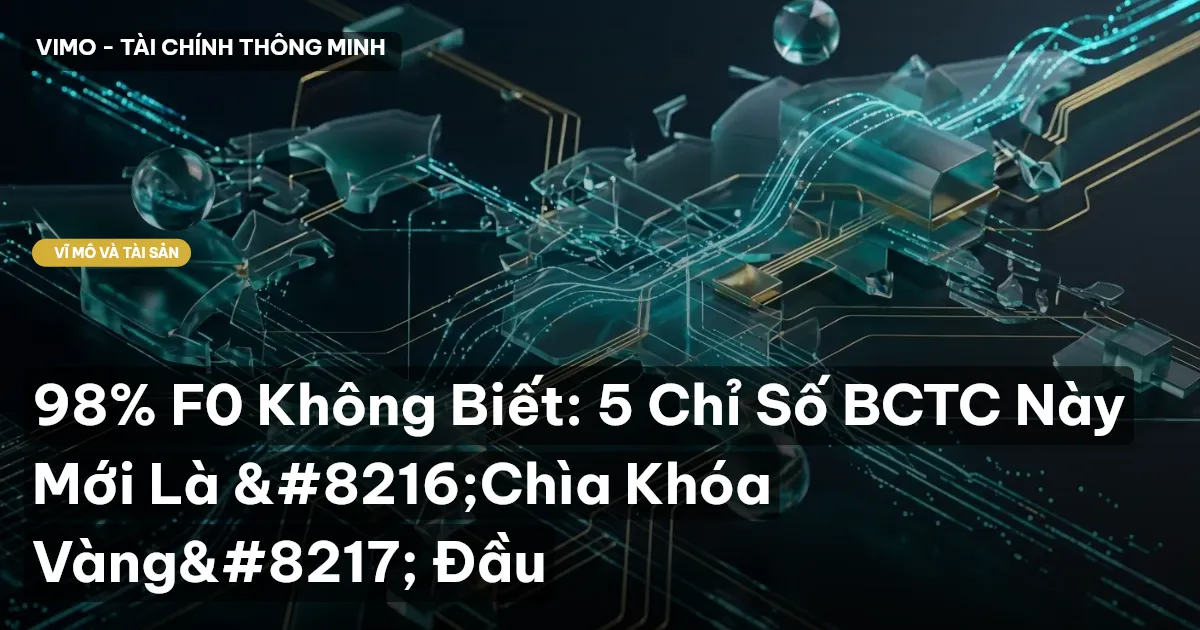 98% F0 Không Biết: 5 Chỉ Số BCTC Này Mới Là ‘Chìa Khóa Vàng’ Đầu
