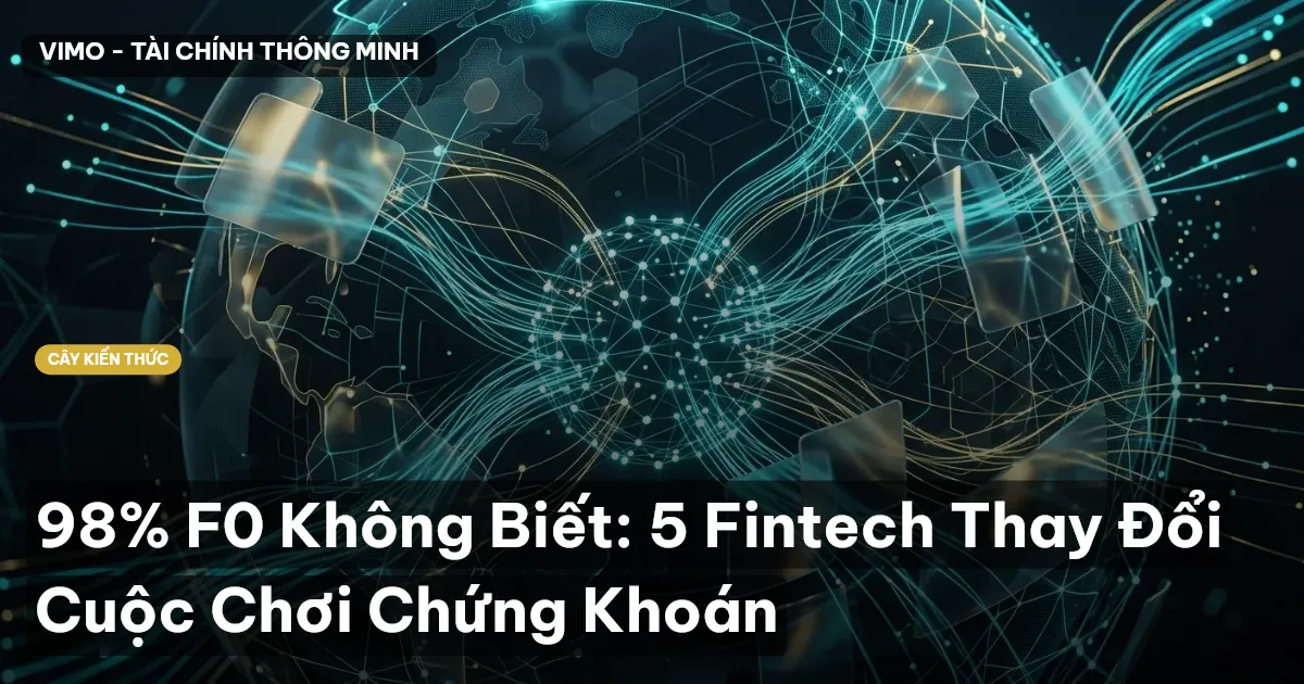 98% F0 Không Biết: 5 Fintech Thay Đổi Cuộc Chơi Chứng Khoán